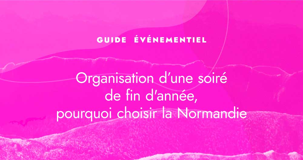 Soirée de fin d&rsquo;année d&rsquo;entreprise, pourquoi choisir la Normandie