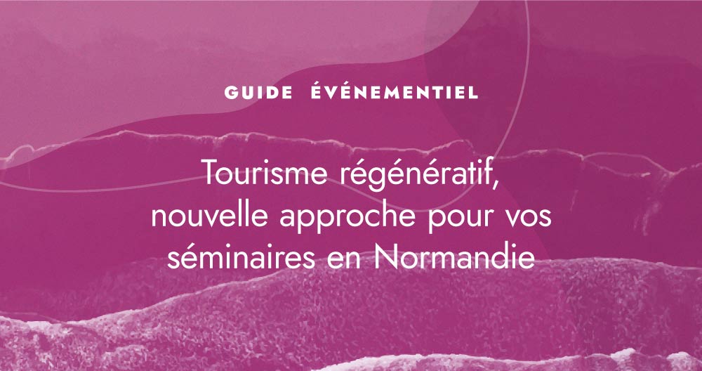 Tourisme régénératif, nouvelle approche pour vos séminaires en Normandie